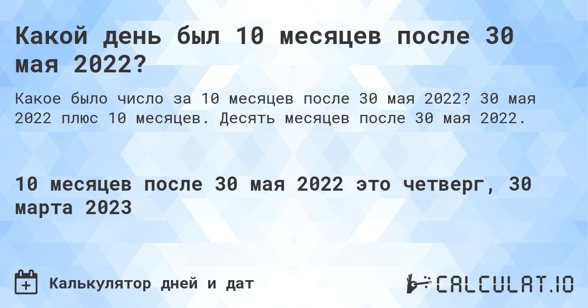 Какой день был 10 месяцев после 30 мая 2022?. 30 мая 2022 плюс 10 месяцев. Десять месяцев после 30 мая 2022.
