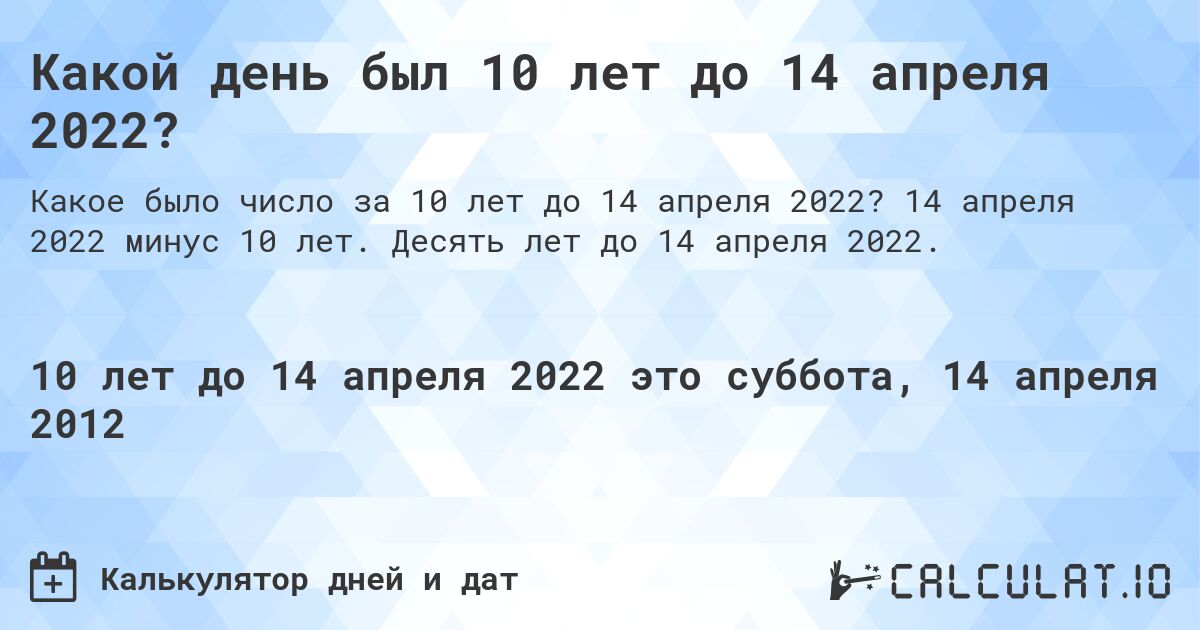 Какой день был 10 лет до 14 апреля 2022?. 14 апреля 2022 минус 10 лет. Десять лет до 14 апреля 2022.