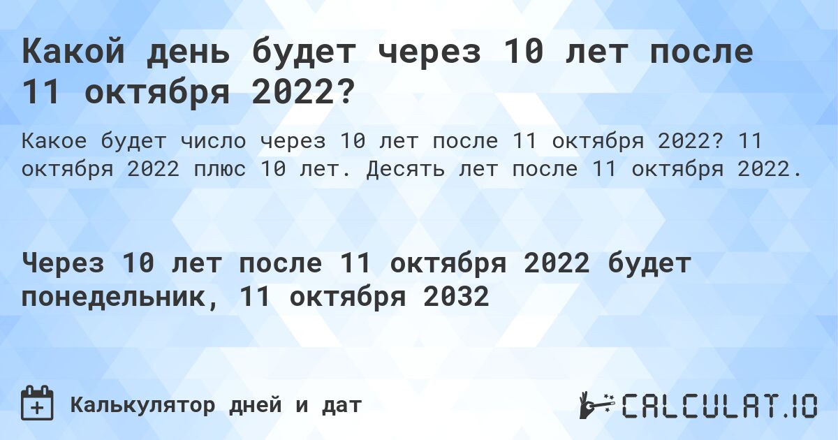 Какой день будет через 10 лет после 11 октября 2022?. 11 октября 2022 плюс 10 лет. Десять лет после 11 октября 2022.