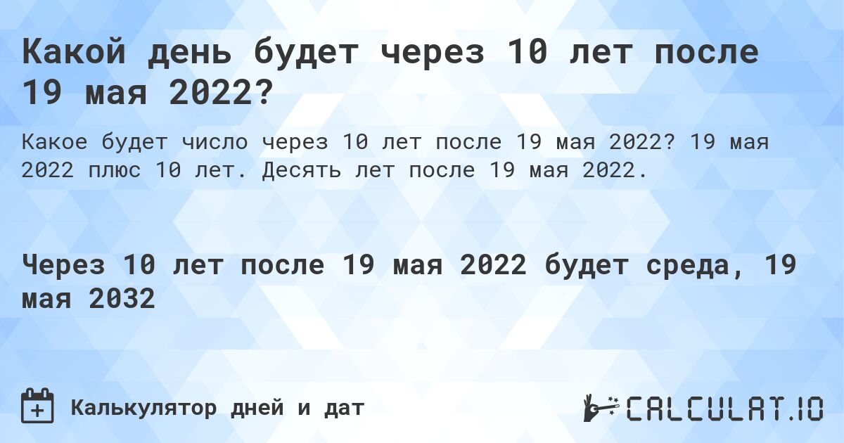 Какой день будет через 10 лет после 19 мая 2022?. 19 мая 2022 плюс 10 лет. Десять лет после 19 мая 2022.
