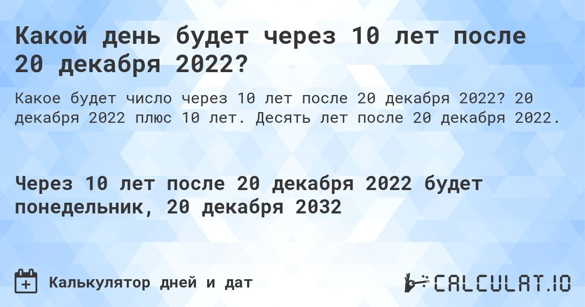 Какой день будет через 10 лет после 20 декабря 2022?. 20 декабря 2022 плюс 10 лет. Десять лет после 20 декабря 2022.