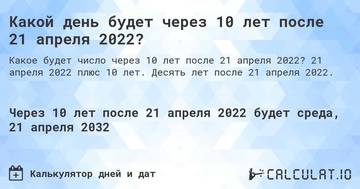 Какой день будет через 10 лет после 21 апреля 2022?. 21 апреля 2022 плюс 10 лет. Десять лет после 21 апреля 2022.