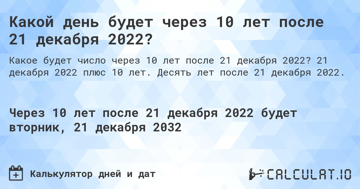 Какой день будет через 10 лет после 21 декабря 2022?. 21 декабря 2022 плюс 10 лет. Десять лет после 21 декабря 2022.