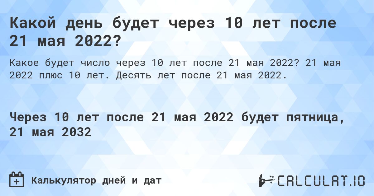 Какой день будет через 10 лет после 21 мая 2022?. 21 мая 2022 плюс 10 лет. Десять лет после 21 мая 2022.