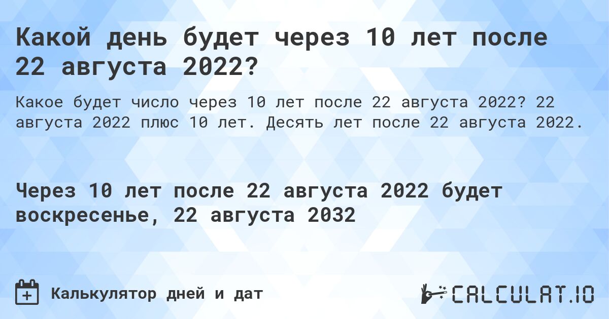 Какой день будет через 10 лет после 22 августа 2022?. 22 августа 2022 плюс 10 лет. Десять лет после 22 августа 2022.