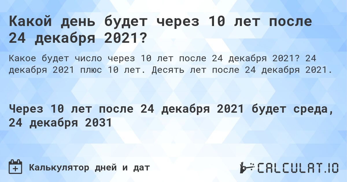 Какой день будет через 10 лет после 24 декабря 2021?. 24 декабря 2021 плюс 10 лет. Десять лет после 24 декабря 2021.
