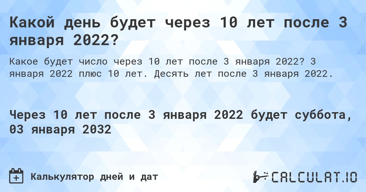 Какой день будет через 10 лет после 3 января 2022?. 3 января 2022 плюс 10 лет. Десять лет после 3 января 2022.