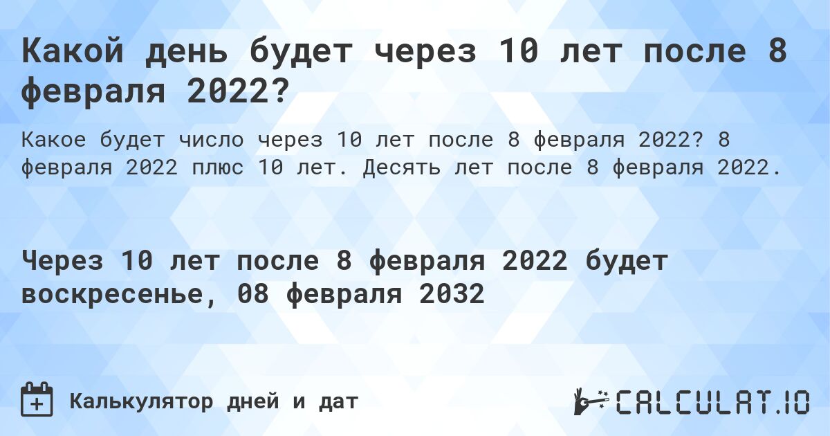 Какой день будет через 10 лет после 8 февраля 2022?. 8 февраля 2022 плюс 10 лет. Десять лет после 8 февраля 2022.