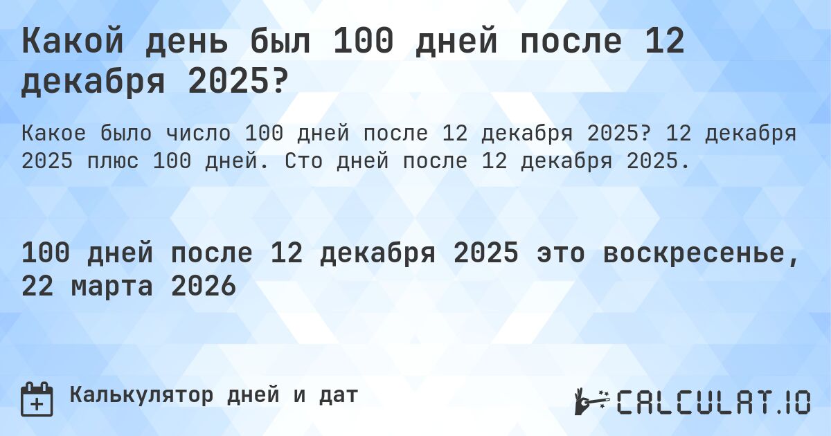 Какой день был 100 дней после 12 декабря 2025?. 12 декабря 2025 плюс 100 дней. Сто дней после 12 декабря 2025.