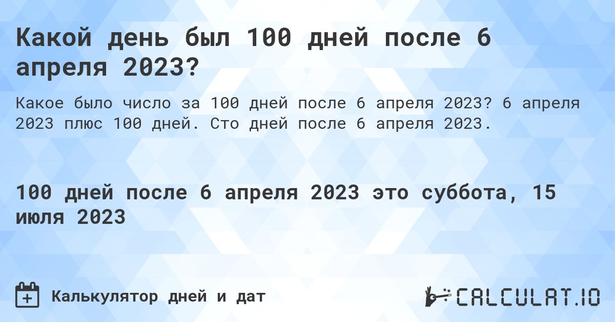 Какой день был 100 дней после 6 апреля 2023?. 6 апреля 2023 плюс 100 дней. Сто дней после 6 апреля 2023.