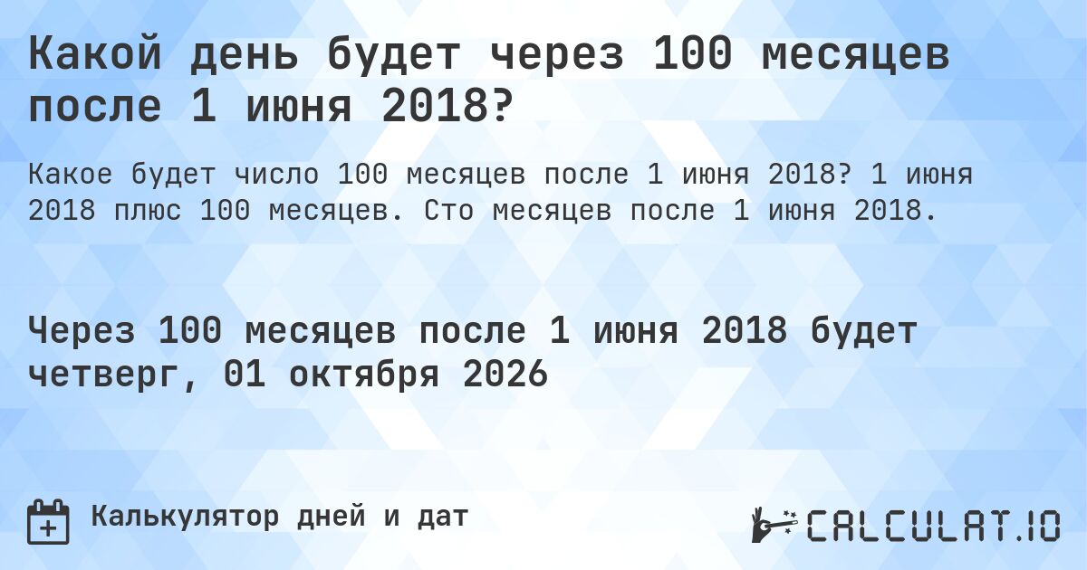 Какой день будет через 100 месяцев после 1 июня 2018?. 1 июня 2018 плюс 100 месяцев. Сто месяцев после 1 июня 2018.