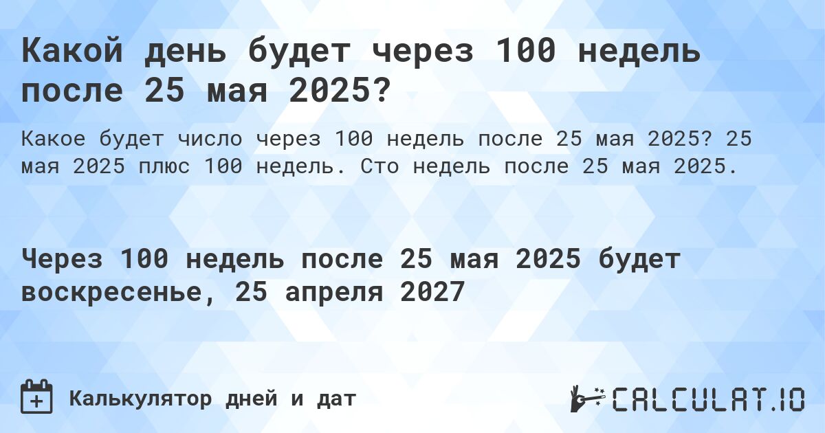 Какой день будет через 100 недель после 25 мая 2025?. 25 мая 2025 плюс 100 недель. Сто недель после 25 мая 2025.