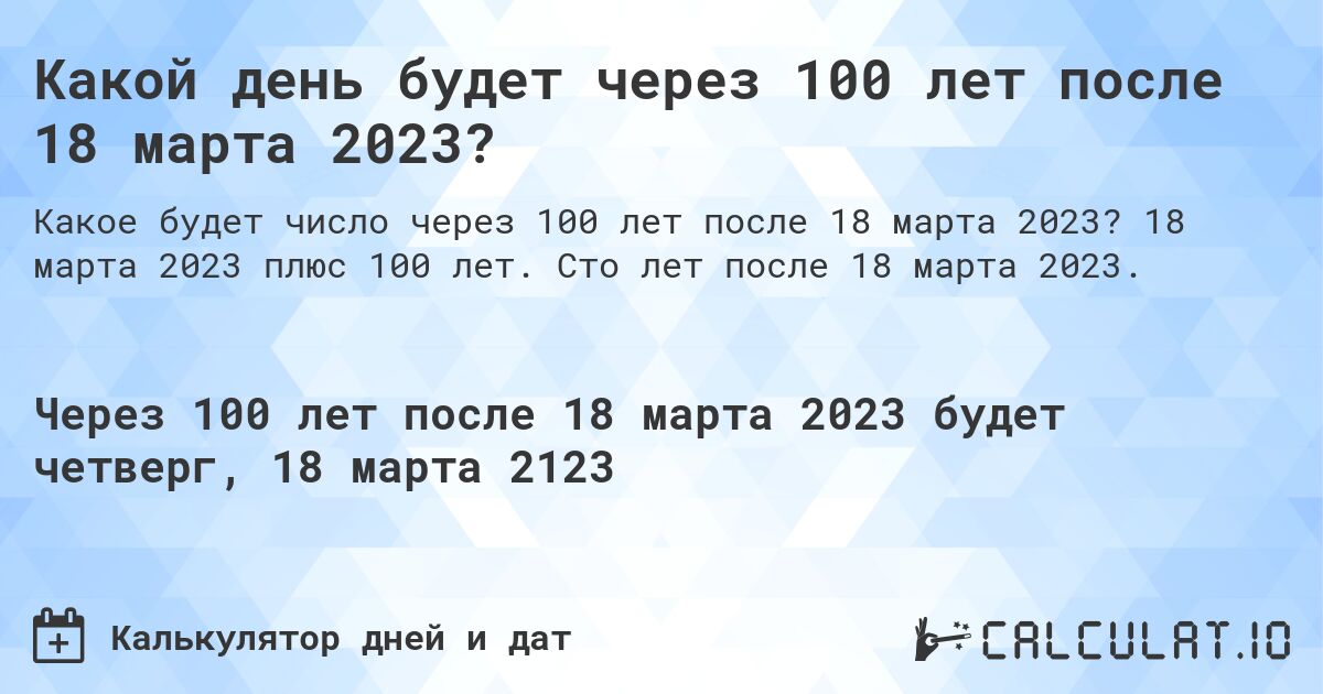 Какой день будет через 100 лет после 18 марта 2023?. 18 марта 2023 плюс 100 лет. Сто лет после 18 марта 2023.