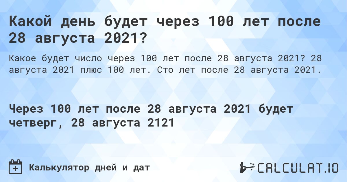 Какой день будет через 100 лет после 28 августа 2021?. 28 августа 2021 плюс 100 лет. Сто лет после 28 августа 2021.