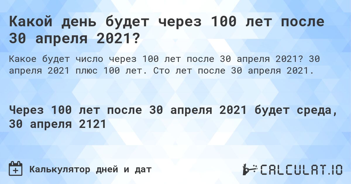 Какой день будет через 100 лет после 30 апреля 2021?. 30 апреля 2021 плюс 100 лет. Сто лет после 30 апреля 2021.
