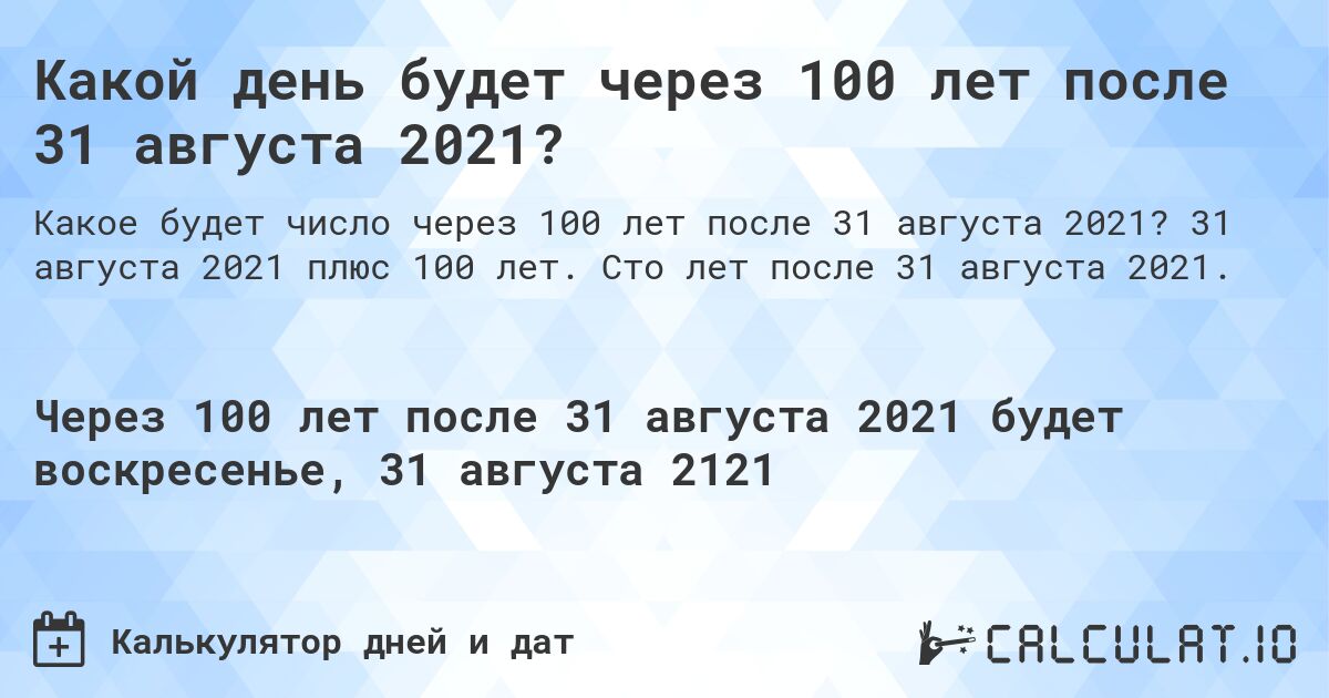 Какой день будет через 100 лет после 31 августа 2021?. 31 августа 2021 плюс 100 лет. Сто лет после 31 августа 2021.