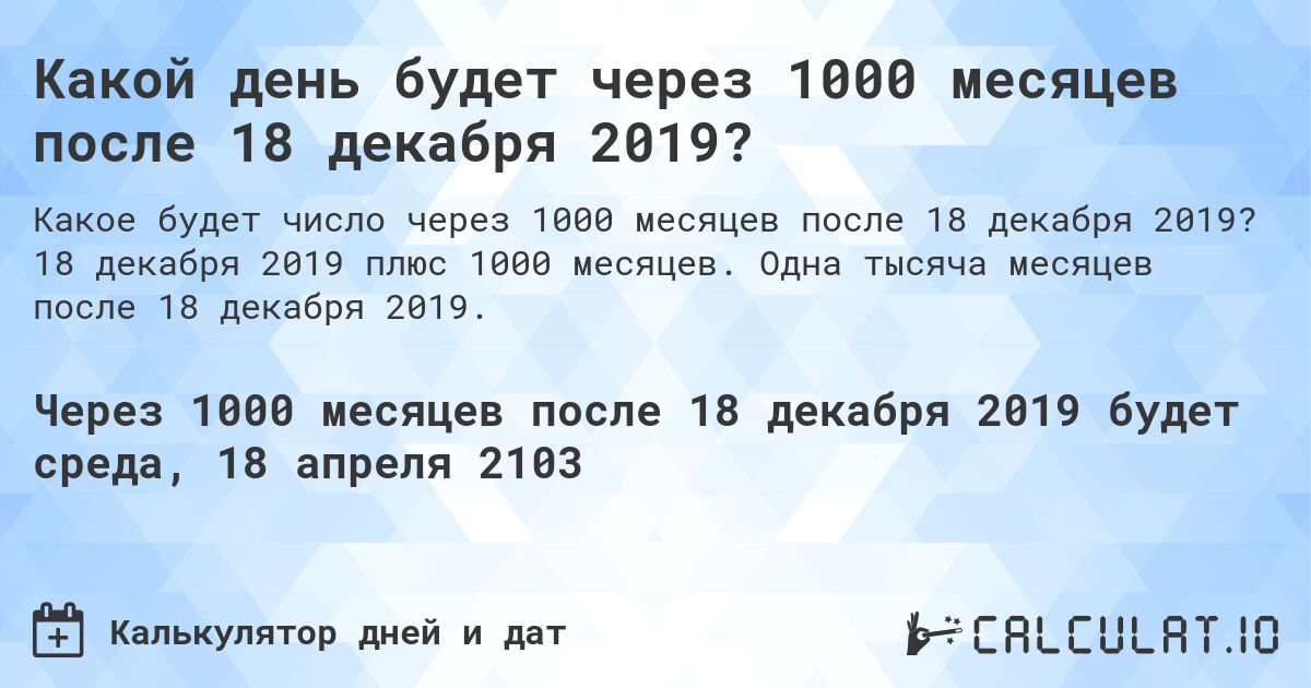 Какой день будет через 1000 месяцев после 18 декабря 2019?. 18 декабря 2019 плюс 1000 месяцев. Одна тысяча месяцев после 18 декабря 2019.