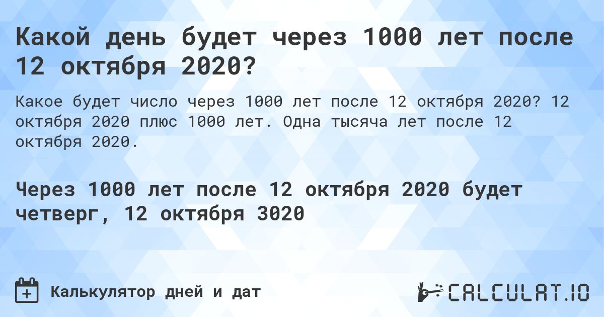 Какой день будет через 1000 лет после 12 октября 2020?. 12 октября 2020 плюс 1000 лет. Одна тысяча лет после 12 октября 2020.