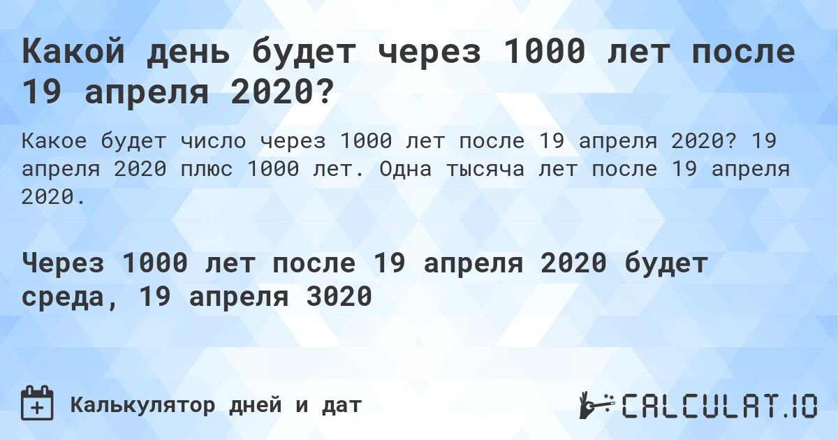 Какой день будет через 1000 лет после 19 апреля 2020?. 19 апреля 2020 плюс 1000 лет. Одна тысяча лет после 19 апреля 2020.