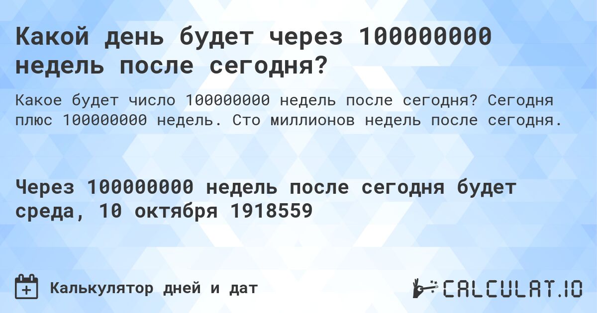 Какой день будет через 100000000 недель после сегодня?. Сегодня плюс 100000000 недель. Сто миллионов недель после сегодня.