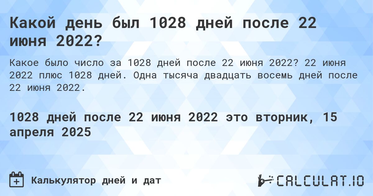 Какой день был 1028 дней после 22 июня 2022?. 22 июня 2022 плюс 1028 дней. Одна тысяча двадцать восемь дней после 22 июня 2022.