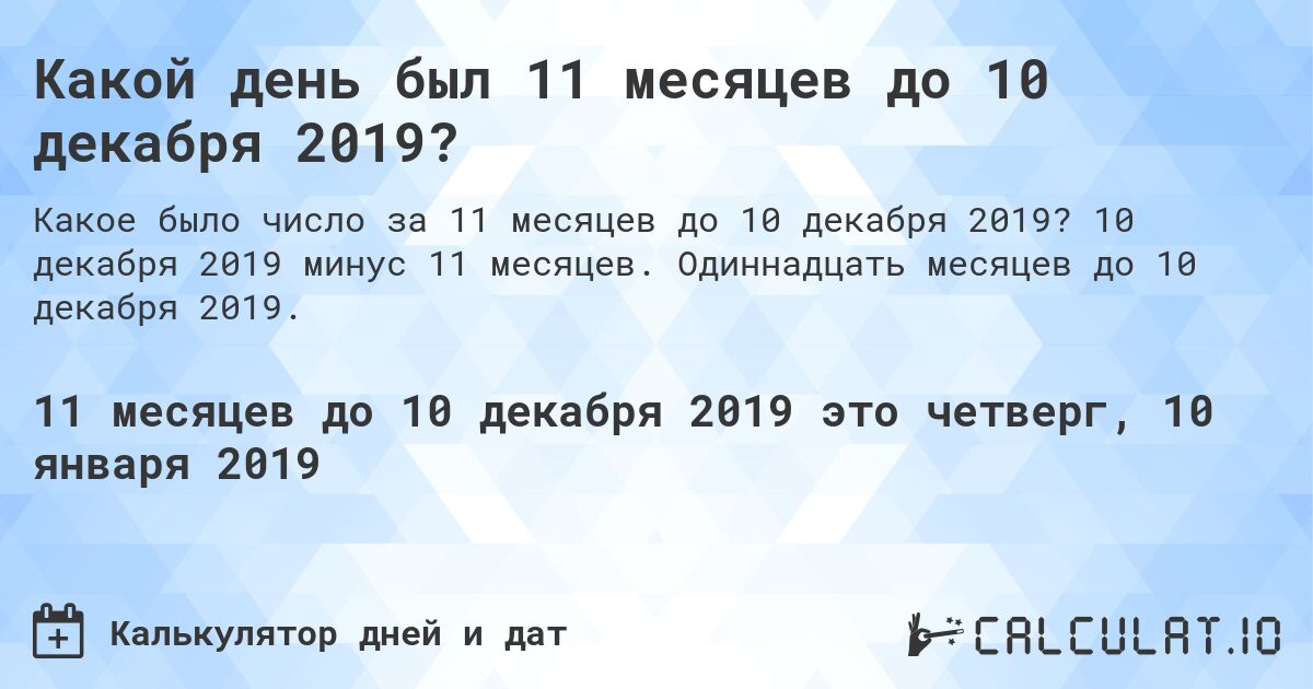 Какой день был 11 месяцев до 10 декабря 2019?. 10 декабря 2019 минус 11 месяцев. Одиннадцать месяцев до 10 декабря 2019.