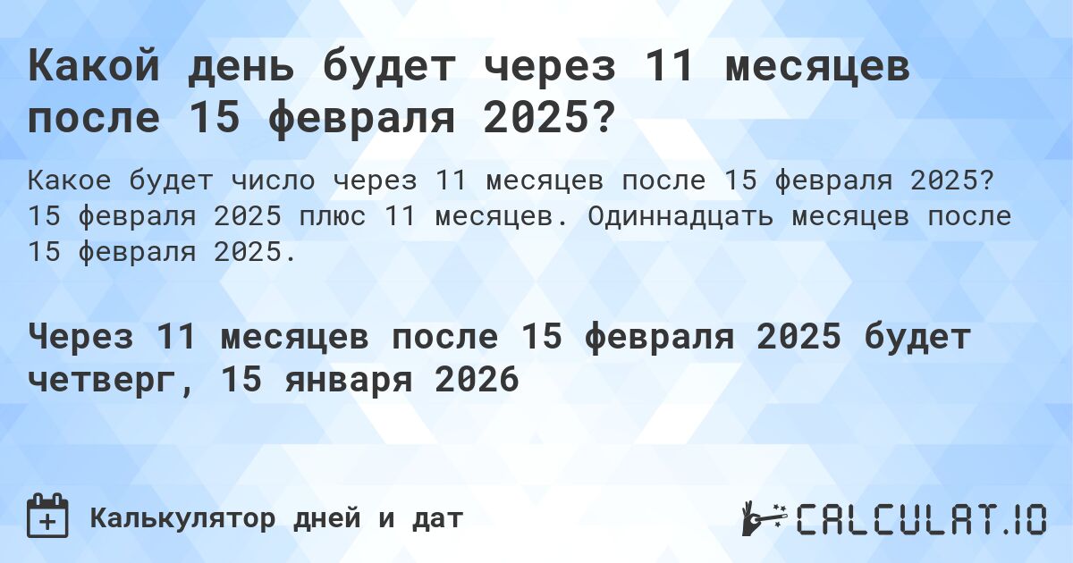 Какой день будет через 11 месяцев после 15 февраля 2025?. 15 февраля 2025 плюс 11 месяцев. Одиннадцать месяцев после 15 февраля 2025.