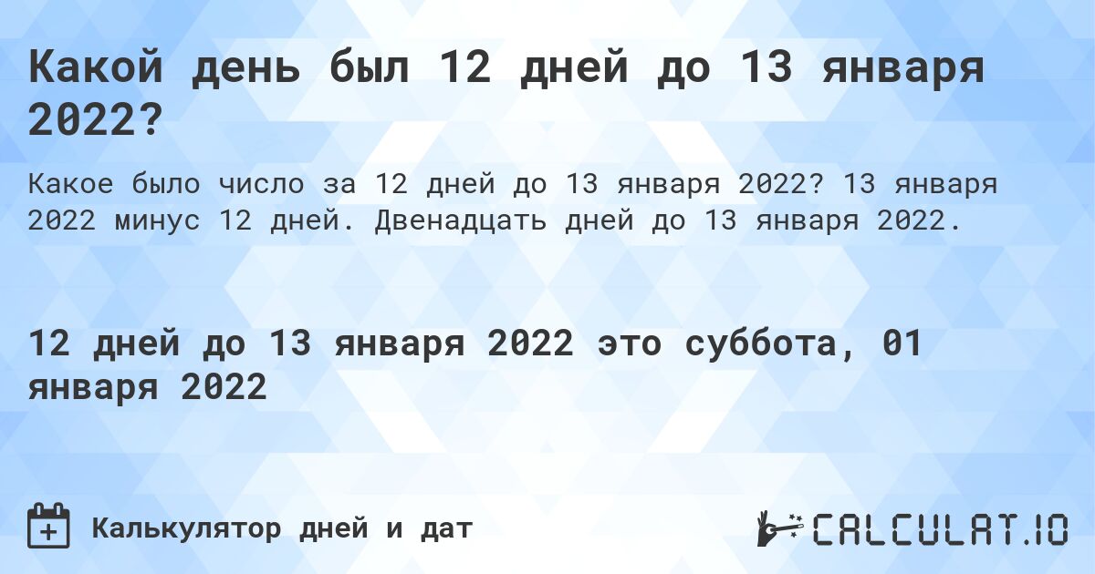 Какой день был 12 дней до 13 января 2022?. 13 января 2022 минус 12 дней. Двенадцать дней до 13 января 2022.