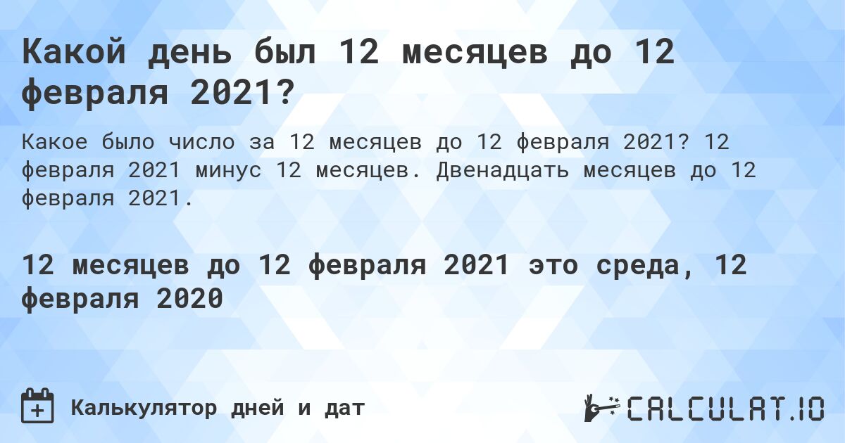 Какой день был 12 месяцев до 12 февраля 2021?. 12 февраля 2021 минус 12 месяцев. Двенадцать месяцев до 12 февраля 2021.
