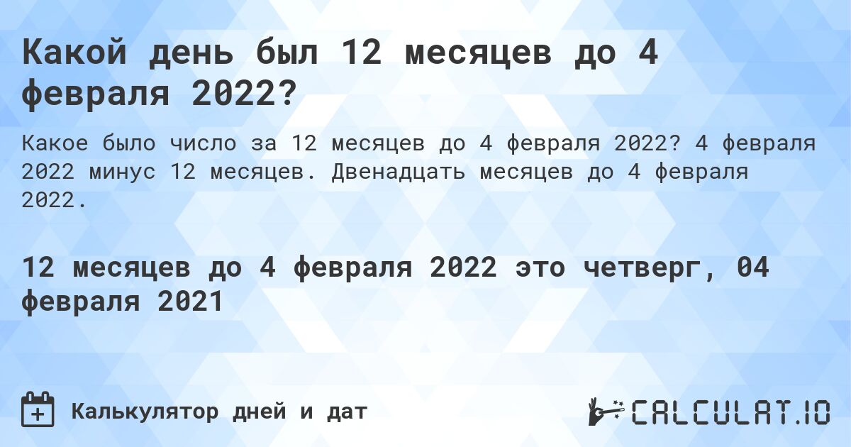 Какой день был 12 месяцев до 4 февраля 2022?. 4 февраля 2022 минус 12 месяцев. Двенадцать месяцев до 4 февраля 2022.