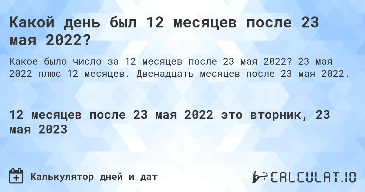 Какой день был 12 месяцев после 23 мая 2022?. 23 мая 2022 плюс 12 месяцев. Двенадцать месяцев после 23 мая 2022.