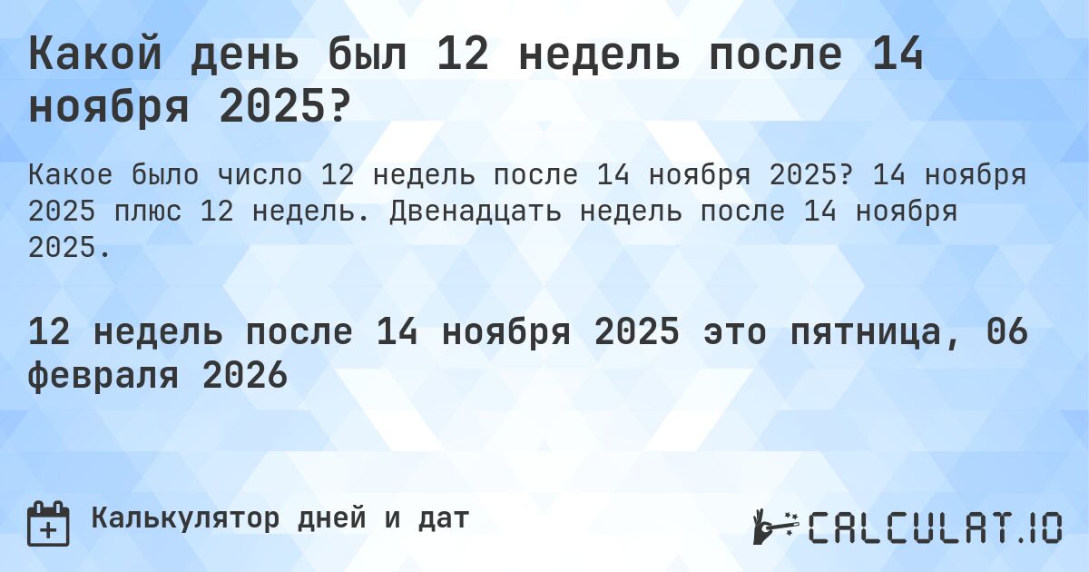 Какой день был 12 недель после 14 ноября 2025?. 14 ноября 2025 плюс 12 недель. Двенадцать недель после 14 ноября 2025.