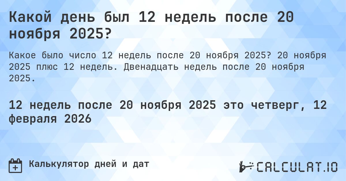 Какой день был 12 недель после 20 ноября 2025?. 20 ноября 2025 плюс 12 недель. Двенадцать недель после 20 ноября 2025.