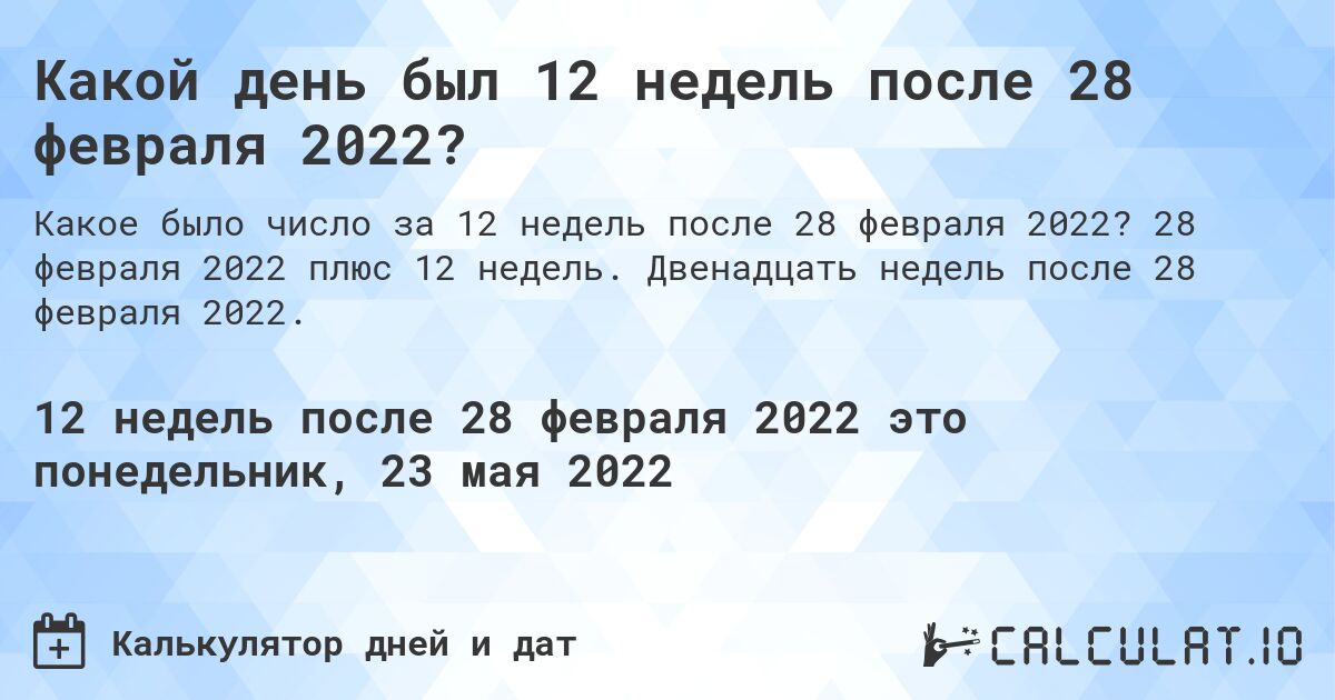 Какой день был 12 недель после 28 февраля 2022?. 28 февраля 2022 плюс 12 недель. Двенадцать недель после 28 февраля 2022.