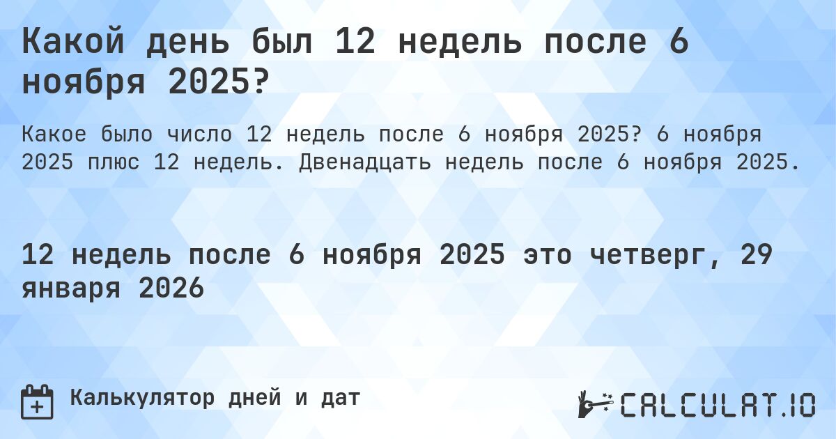 Какой день был 12 недель после 6 ноября 2025?. 6 ноября 2025 плюс 12 недель. Двенадцать недель после 6 ноября 2025.