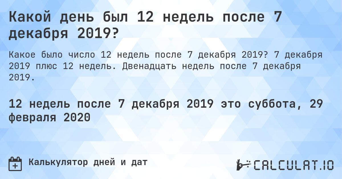 Какой день был 12 недель после 7 декабря 2019?. 7 декабря 2019 плюс 12 недель. Двенадцать недель после 7 декабря 2019.