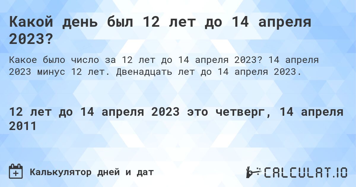 Какой день был 12 лет до 14 апреля 2023?. 14 апреля 2023 минус 12 лет. Двенадцать лет до 14 апреля 2023.