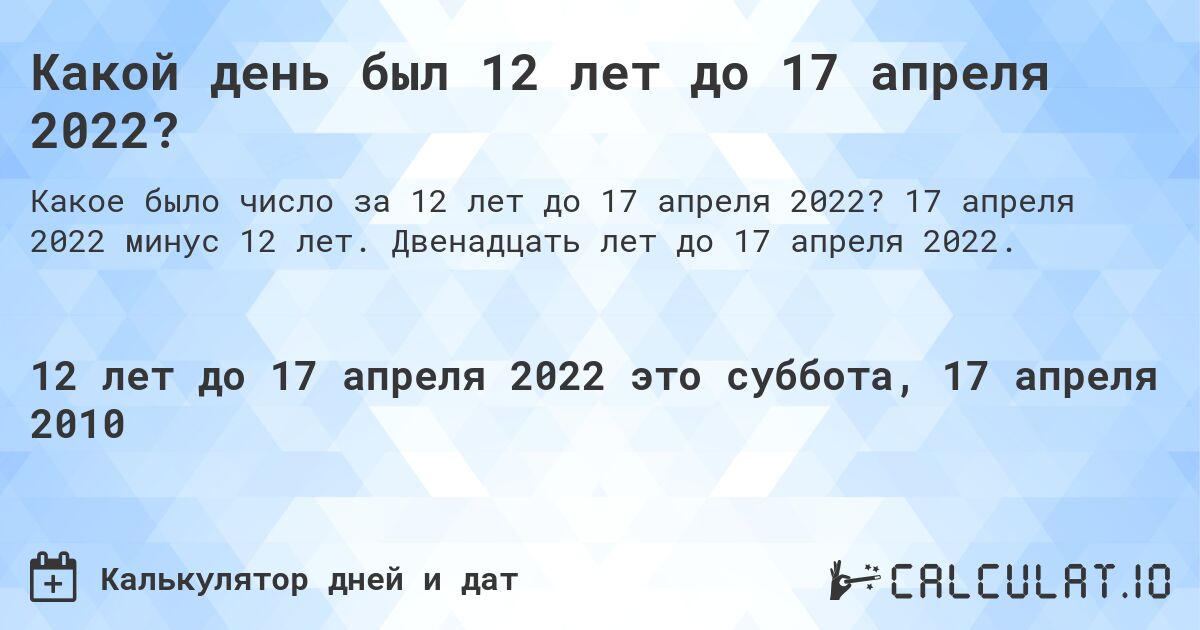 Какой день был 12 лет до 17 апреля 2022?. 17 апреля 2022 минус 12 лет. Двенадцать лет до 17 апреля 2022.