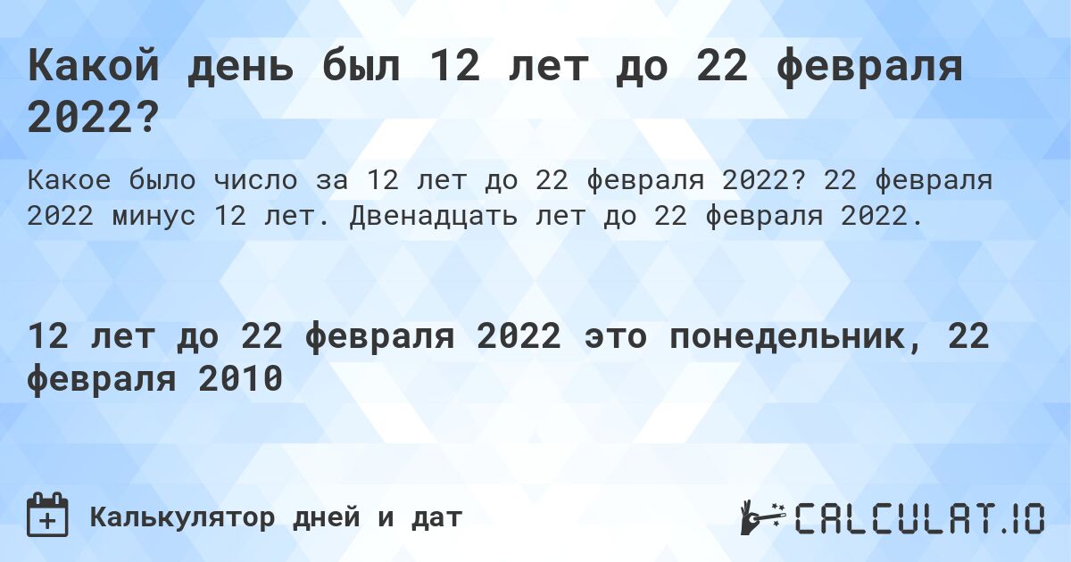 Какой день был 12 лет до 22 февраля 2022?. 22 февраля 2022 минус 12 лет. Двенадцать лет до 22 февраля 2022.