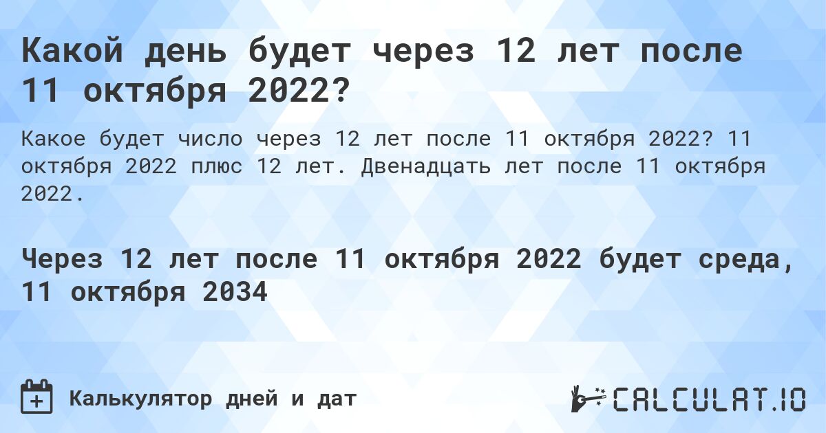 Какой день будет через 12 лет после 11 октября 2022?. 11 октября 2022 плюс 12 лет. Двенадцать лет после 11 октября 2022.