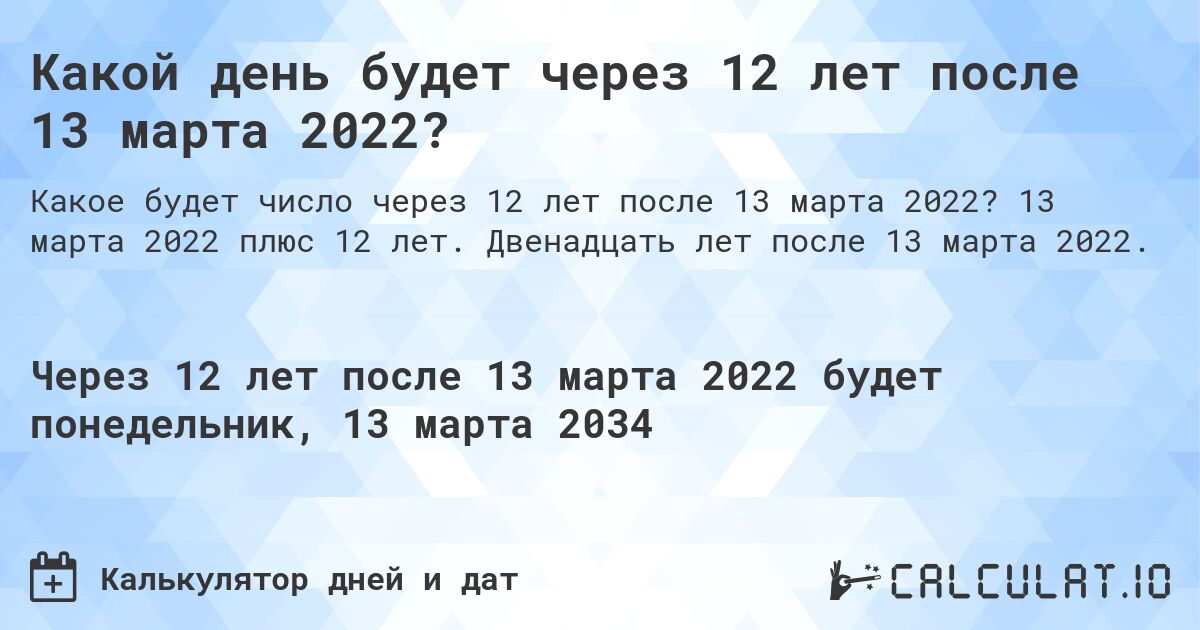 Какой день будет через 12 лет после 13 марта 2022?. 13 марта 2022 плюс 12 лет. Двенадцать лет после 13 марта 2022.