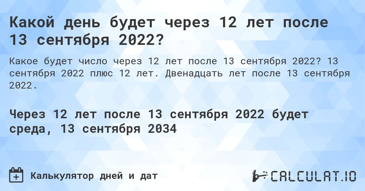 Какой день будет через 12 лет после 13 сентября 2022?. 13 сентября 2022 плюс 12 лет. Двенадцать лет после 13 сентября 2022.