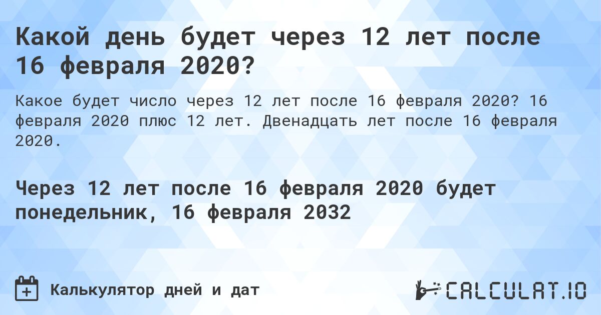 Какой день будет через 12 лет после 16 февраля 2020?. 16 февраля 2020 плюс 12 лет. Двенадцать лет после 16 февраля 2020.