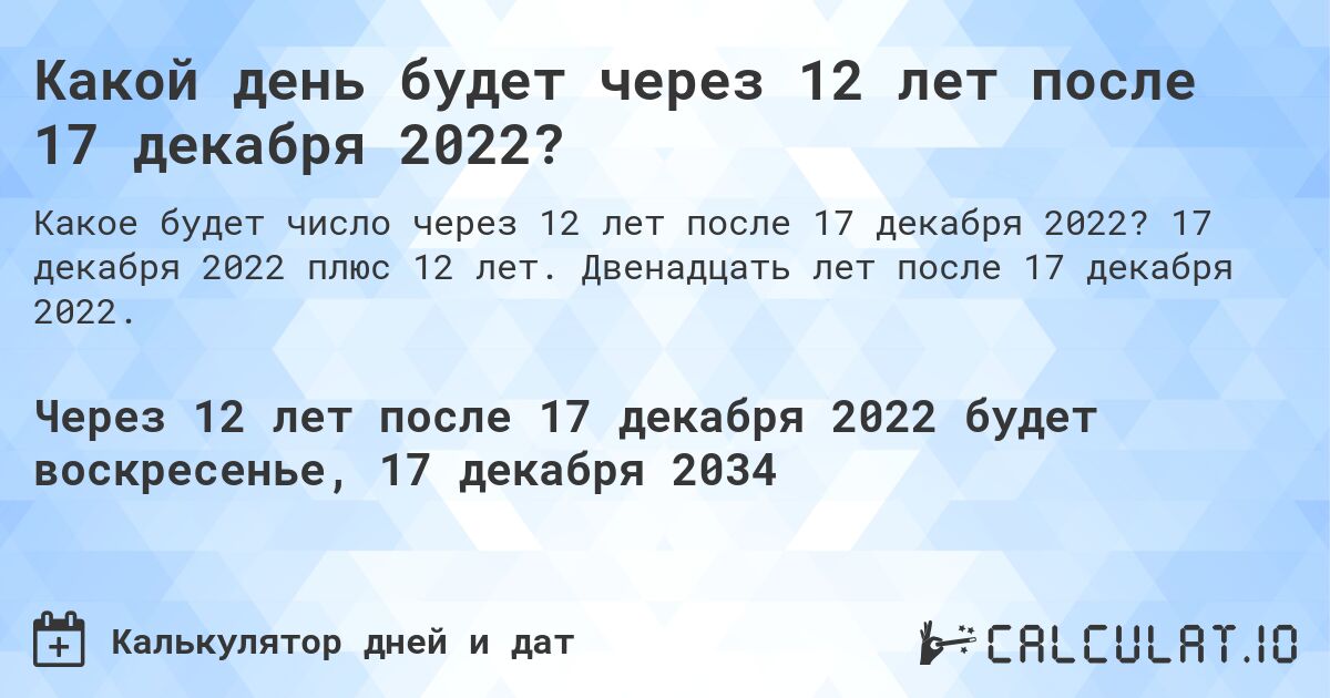 Какой день будет через 12 лет после 17 декабря 2022?. 17 декабря 2022 плюс 12 лет. Двенадцать лет после 17 декабря 2022.
