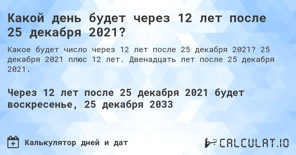 Какой день будет через 12 лет после 25 декабря 2021?. 25 декабря 2021 плюс 12 лет. Двенадцать лет после 25 декабря 2021.