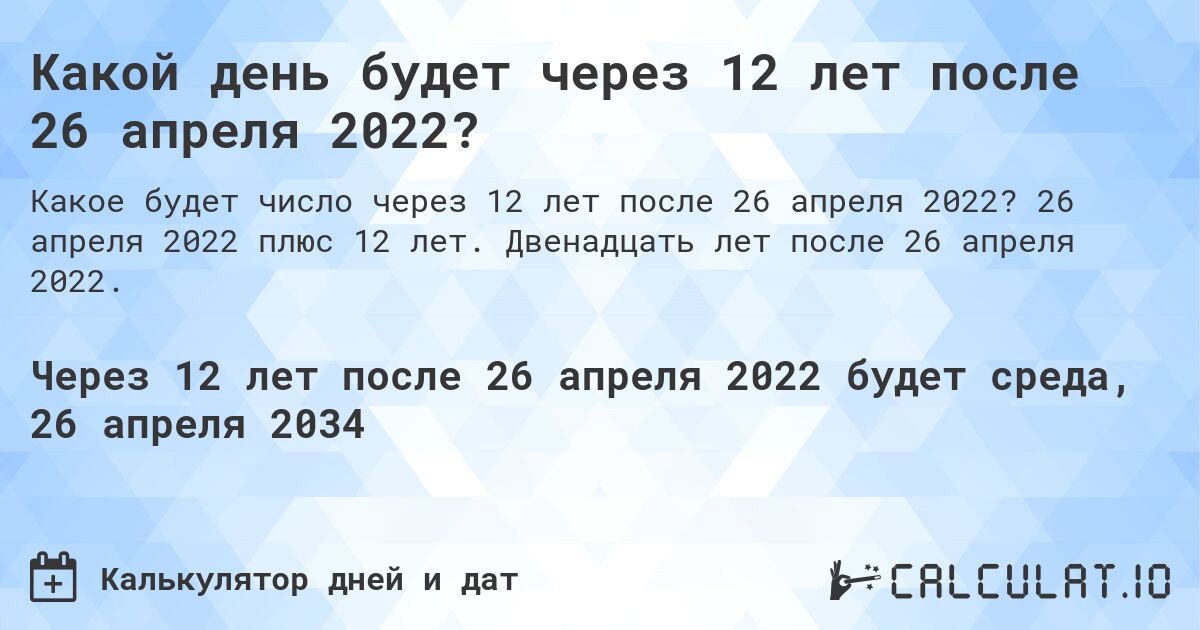 Какой день будет через 12 лет после 26 апреля 2022?. 26 апреля 2022 плюс 12 лет. Двенадцать лет после 26 апреля 2022.