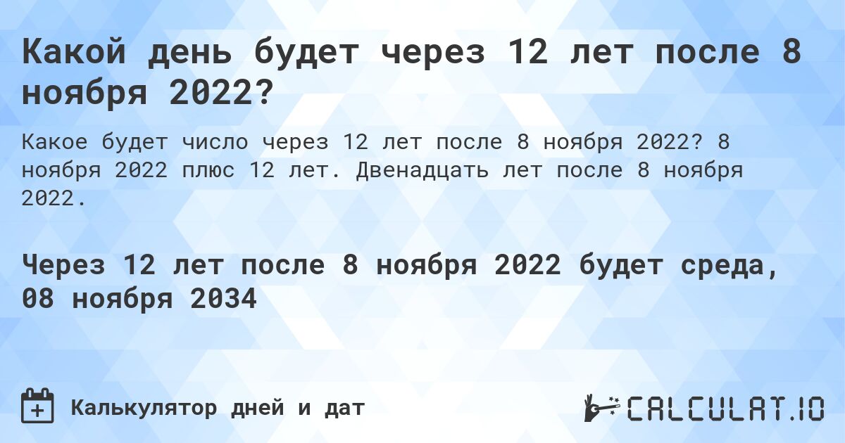 Какой день будет через 12 лет после 8 ноября 2022?. 8 ноября 2022 плюс 12 лет. Двенадцать лет после 8 ноября 2022.