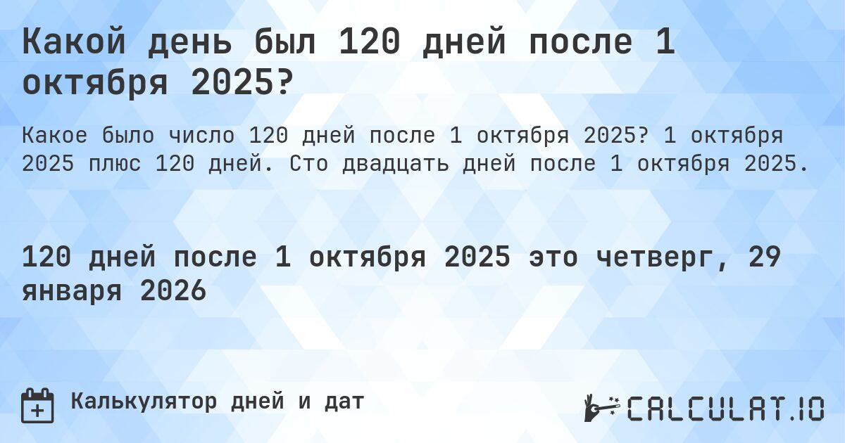 Какой день был 120 дней после 1 октября 2025?. 1 октября 2025 плюс 120 дней. Сто двадцать дней после 1 октября 2025.