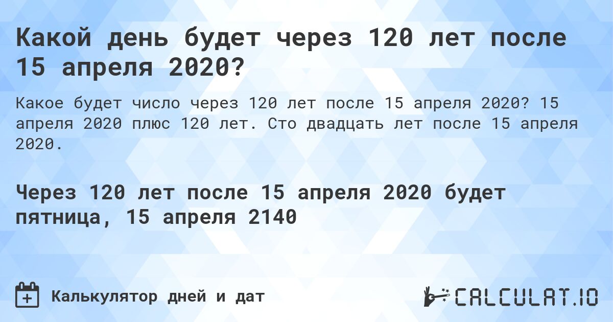 Какой день будет через 120 лет после 15 апреля 2020?. 15 апреля 2020 плюс 120 лет. Сто двадцать лет после 15 апреля 2020.