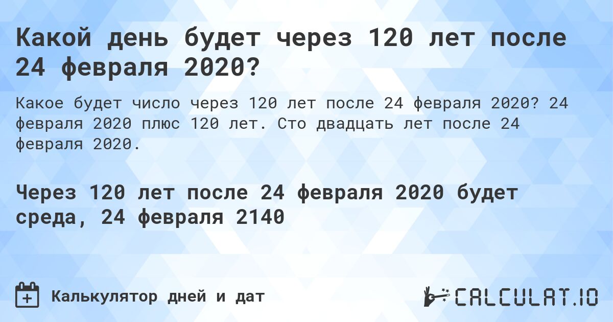 Какой день будет через 120 лет после 24 февраля 2020?. 24 февраля 2020 плюс 120 лет. Сто двадцать лет после 24 февраля 2020.